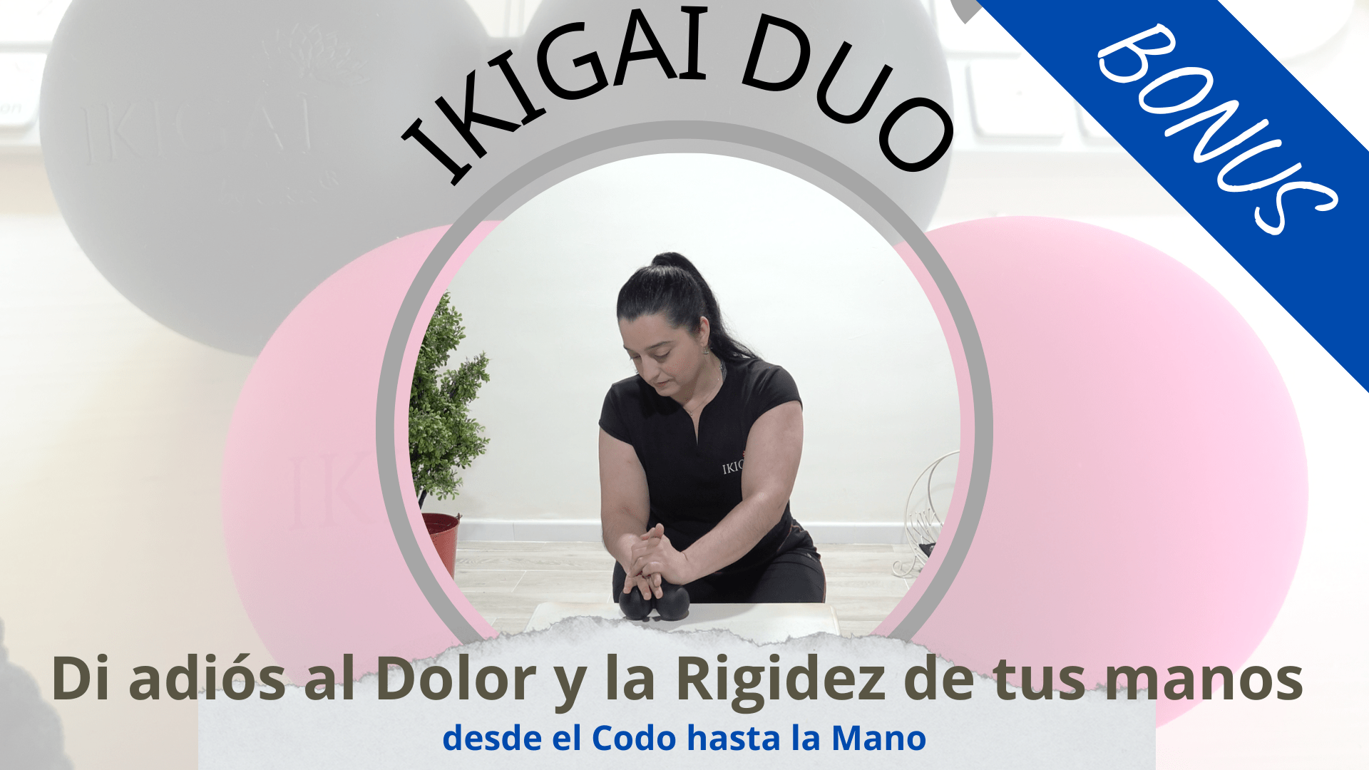 Lee más sobre el artículo [BONUS: Doble Masterclass] Di adiós al Dolor y la Rigidez de tus manos con IKIGAI Dúo
